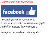 Posjetite nas i na facebooku     i pogledajte najnovije radove. A ako vam se sviđa to radimo lakjajte, podjelite, pitajte, komentirajte  Radujemo se svakom vaem upitu!